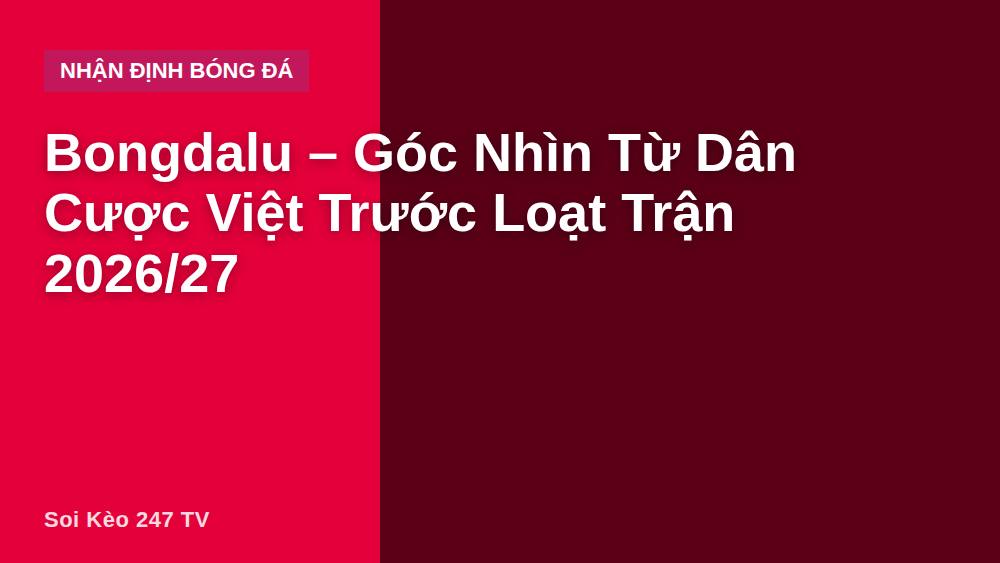 Bongdalu – Góc Nhìn Từ Dân Cược Việt Trước Loạt Trận 2026/27